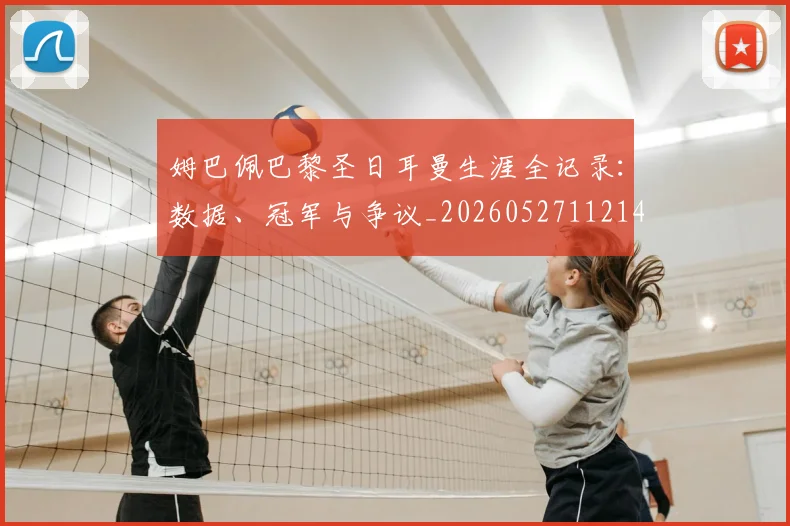 姆巴佩巴黎圣日耳曼生涯全记录:数据、冠军与争议_20260527112145