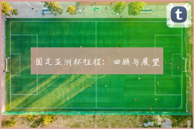 国足亚洲杯征程：回顾与展望